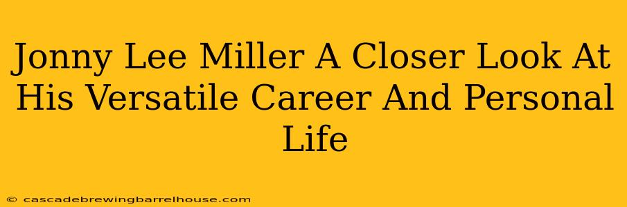 Jonny Lee Miller A Closer Look At His Versatile Career And Personal Life