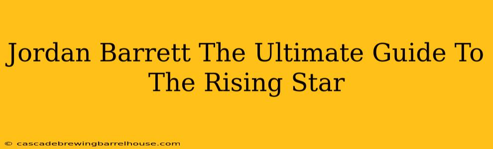 Jordan Barrett The Ultimate Guide To The Rising Star