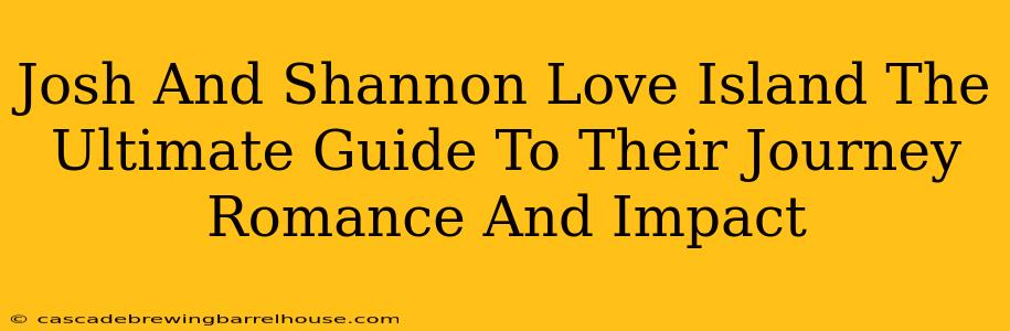 Josh And Shannon Love Island The Ultimate Guide To Their Journey Romance And Impact