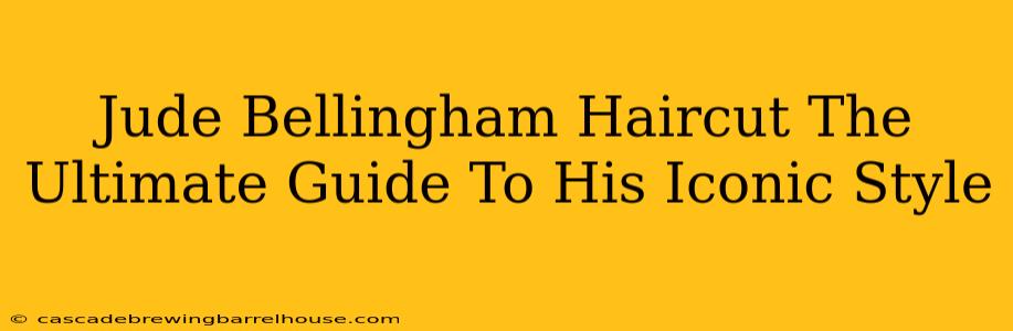 Jude Bellingham Haircut The Ultimate Guide To His Iconic Style