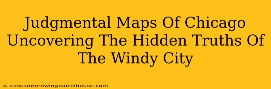 Judgmental Maps Of Chicago Uncovering The Hidden Truths Of The Windy City