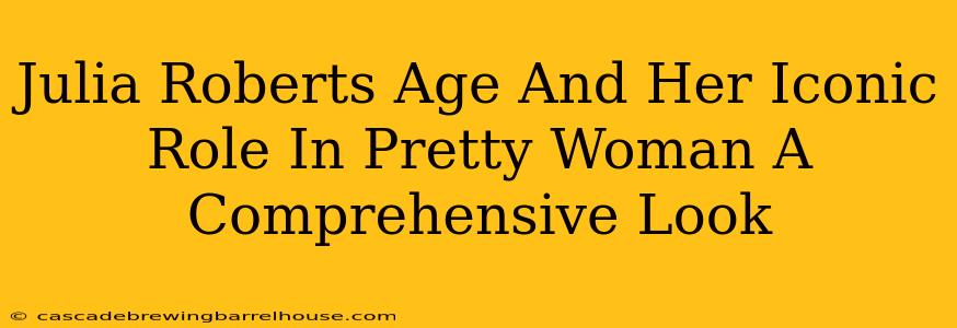 Julia Roberts Age And Her Iconic Role In Pretty Woman A Comprehensive Look