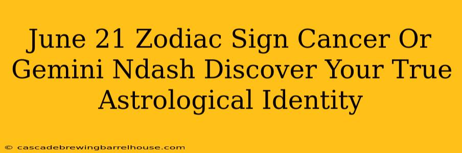 June 21 Zodiac Sign Cancer Or Gemini Ndash Discover Your True Astrological Identity