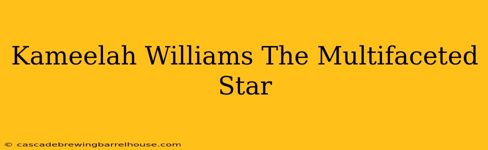 Kameelah Williams The Multifaceted Star