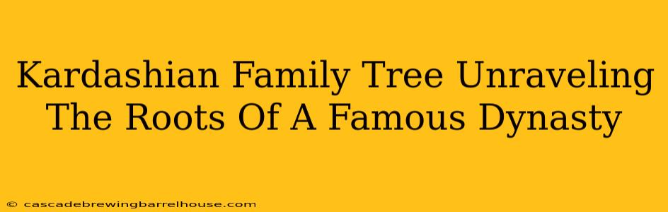 Kardashian Family Tree Unraveling The Roots Of A Famous Dynasty