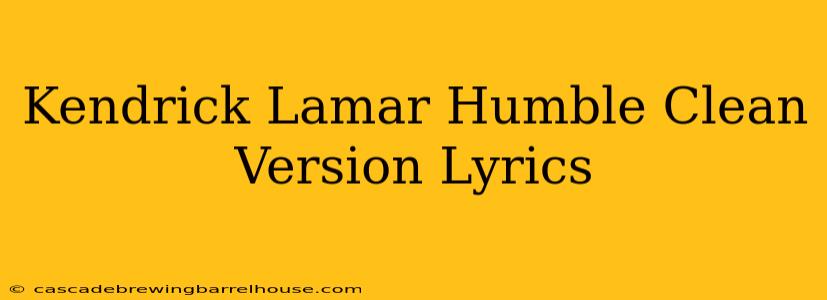 Kendrick Lamar Humble Clean Version Lyrics