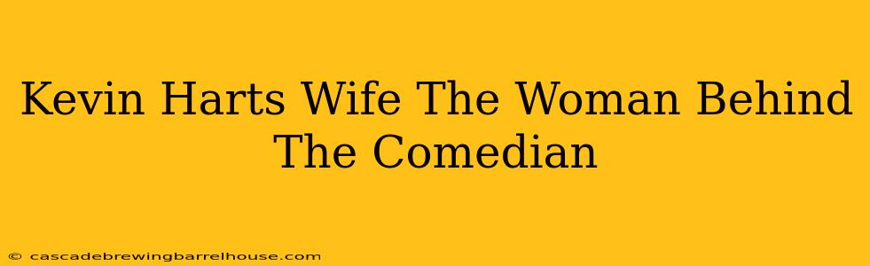 Kevin Harts Wife The Woman Behind The Comedian