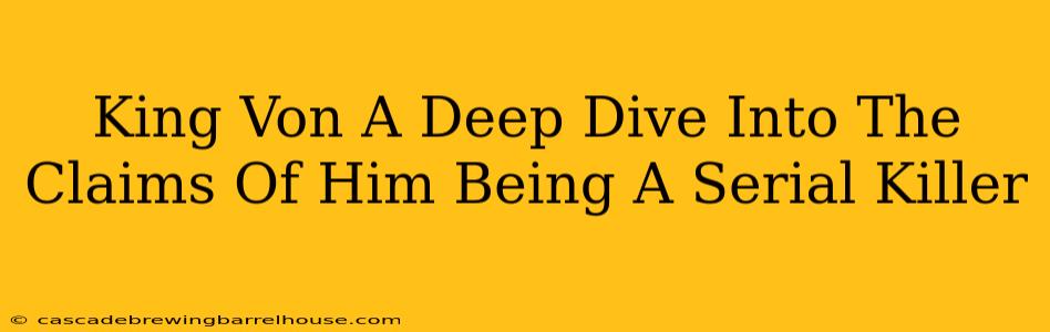 King Von A Deep Dive Into The Claims Of Him Being A Serial Killer