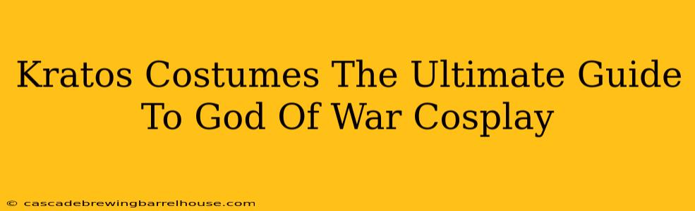 Kratos Costumes The Ultimate Guide To God Of War Cosplay