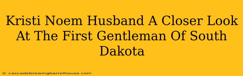 Kristi Noem Husband A Closer Look At The First Gentleman Of South Dakota