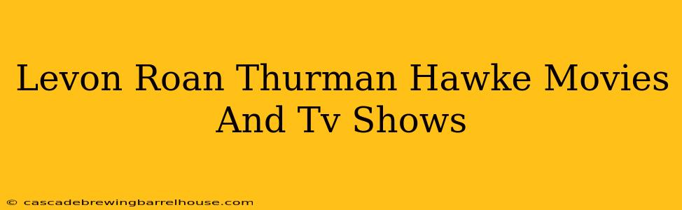 Levon Roan Thurman Hawke Movies And Tv Shows