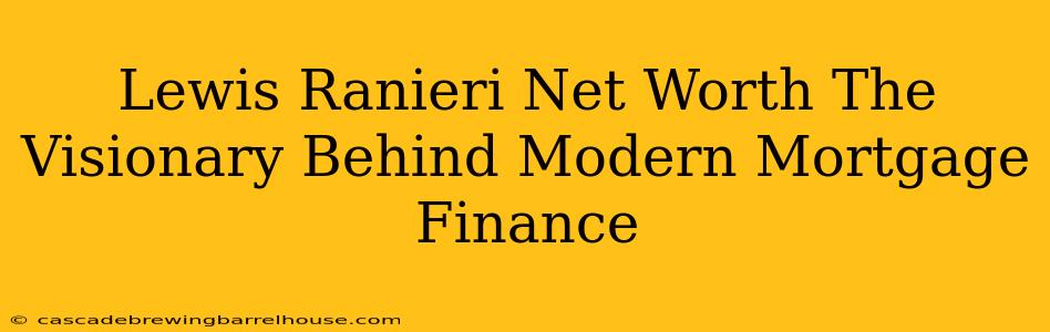 Lewis Ranieri Net Worth The Visionary Behind Modern Mortgage Finance