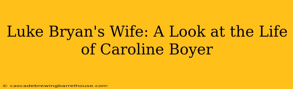 Luke Bryan's Wife: A Look at the Life of Caroline Boyer