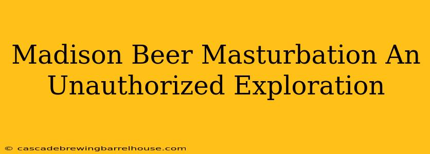 Madison Beer Masturbation An Unauthorized Exploration