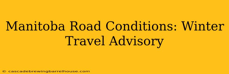 Manitoba Road Conditions: Winter Travel Advisory