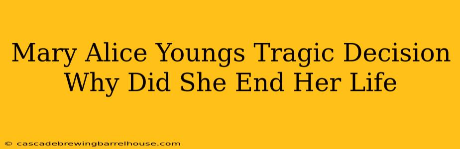 Mary Alice Youngs Tragic Decision Why Did She End Her Life