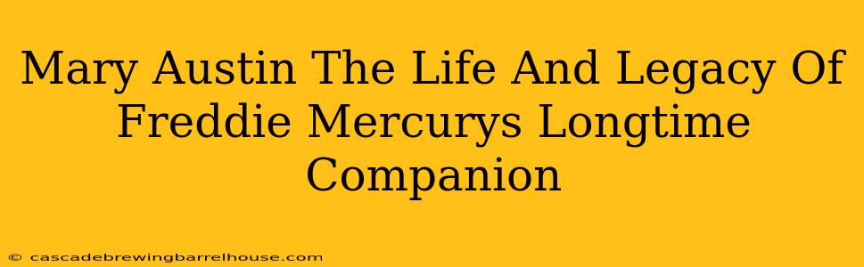 Mary Austin The Life And Legacy Of Freddie Mercurys Longtime Companion