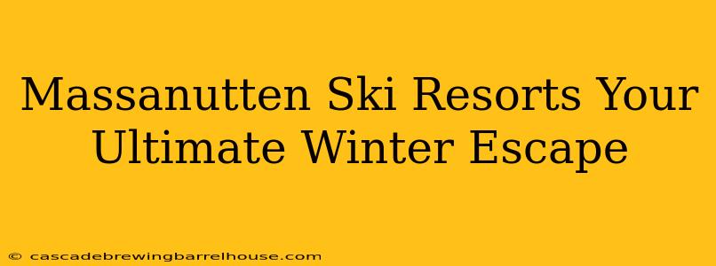Massanutten Ski Resorts Your Ultimate Winter Escape