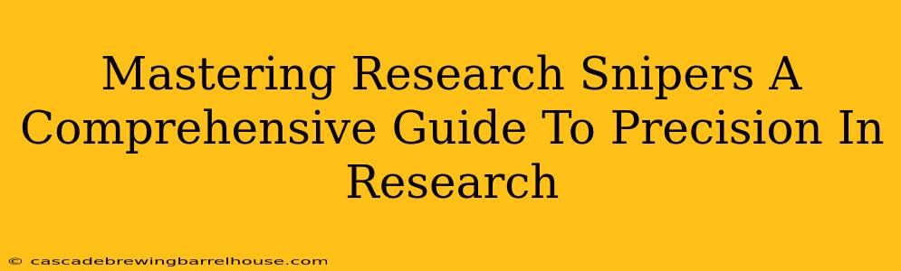 Mastering Research Snipers A Comprehensive Guide To Precision In Research