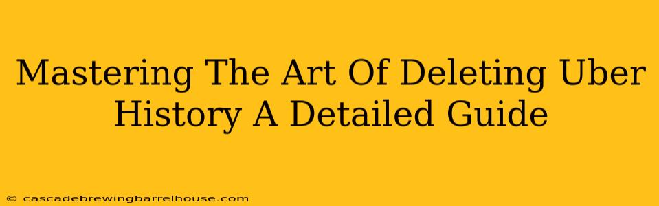 Mastering The Art Of Deleting Uber History A Detailed Guide