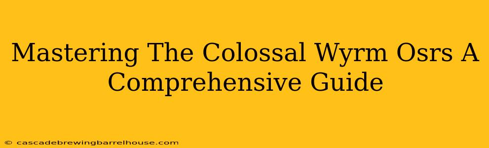 Mastering The Colossal Wyrm Osrs A Comprehensive Guide