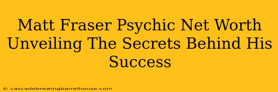 Matt Fraser Psychic Net Worth Unveiling The Secrets Behind His Success