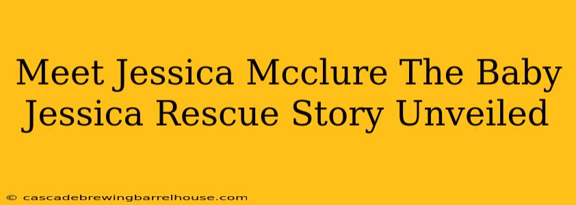 Meet Jessica Mcclure The Baby Jessica Rescue Story Unveiled