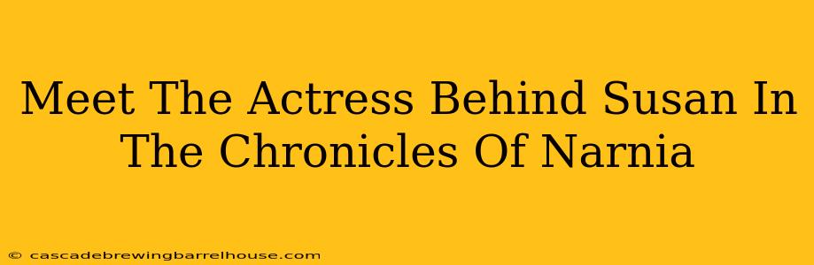 Meet The Actress Behind Susan In The Chronicles Of Narnia
