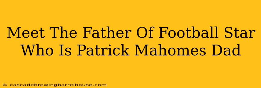 Meet The Father Of Football Star Who Is Patrick Mahomes Dad