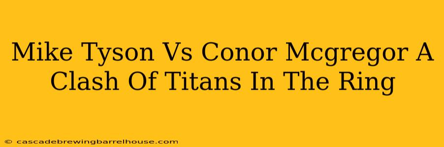 Mike Tyson Vs Conor Mcgregor A Clash Of Titans In The Ring
