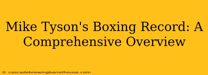 Mike Tyson's Boxing Record: A Comprehensive Overview