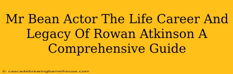 Mr Bean Actor The Life Career And Legacy Of Rowan Atkinson A Comprehensive Guide