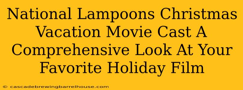 National Lampoons Christmas Vacation Movie Cast A Comprehensive Look At Your Favorite Holiday Film