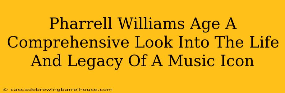 Pharrell Williams Age A Comprehensive Look Into The Life And Legacy Of A Music Icon