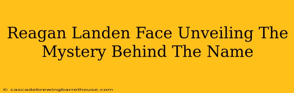 Reagan Landen Face Unveiling The Mystery Behind The Name
