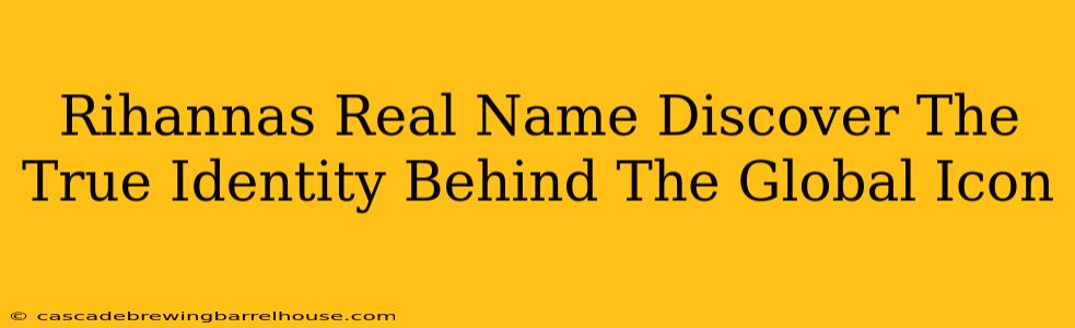 Rihannas Real Name Discover The True Identity Behind The Global Icon
