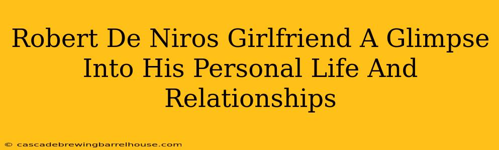 Robert De Niros Girlfriend A Glimpse Into His Personal Life And Relationships