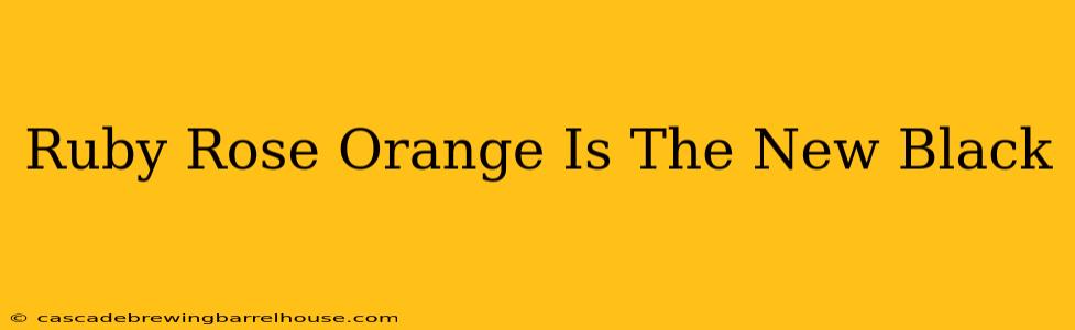 Ruby Rose Orange Is The New Black