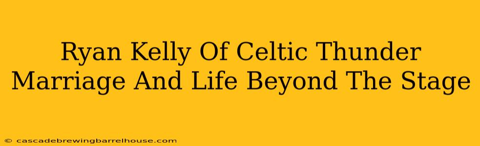 Ryan Kelly Of Celtic Thunder Marriage And Life Beyond The Stage