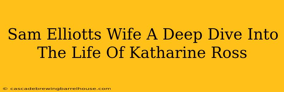 Sam Elliotts Wife A Deep Dive Into The Life Of Katharine Ross