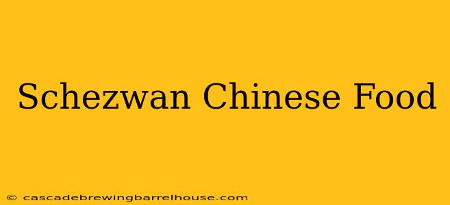 Schezwan Chinese Food