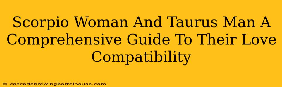 Scorpio Woman And Taurus Man A Comprehensive Guide To Their Love Compatibility