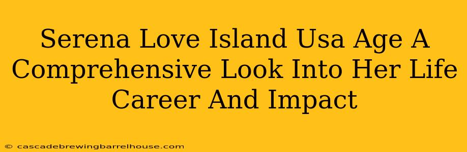 Serena Love Island Usa Age A Comprehensive Look Into Her Life Career And Impact