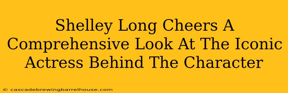 Shelley Long Cheers A Comprehensive Look At The Iconic Actress Behind The Character