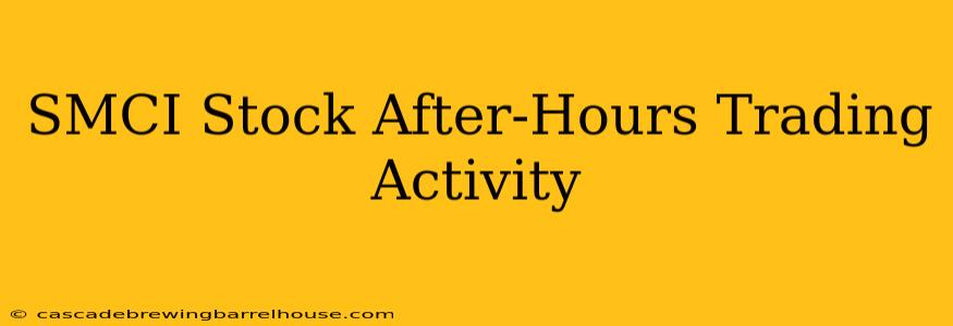 SMCI Stock After-Hours Trading Activity