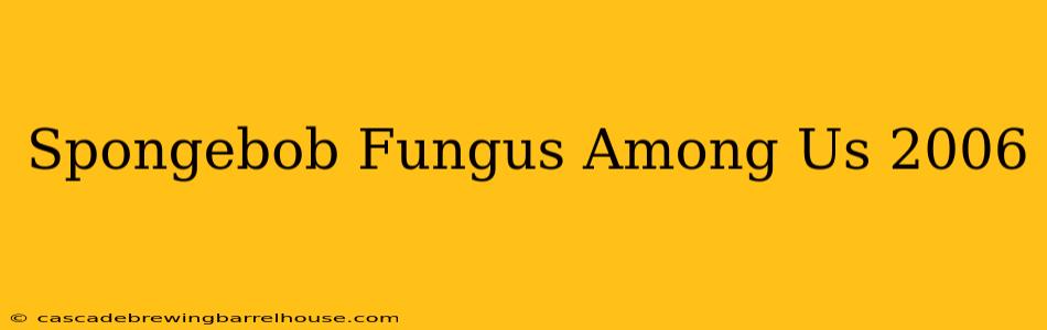 Spongebob Fungus Among Us 2006