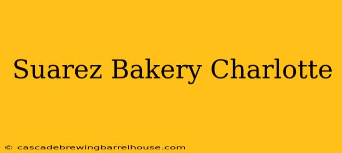 Suarez Bakery Charlotte
