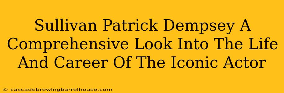 Sullivan Patrick Dempsey A Comprehensive Look Into The Life And Career Of The Iconic Actor