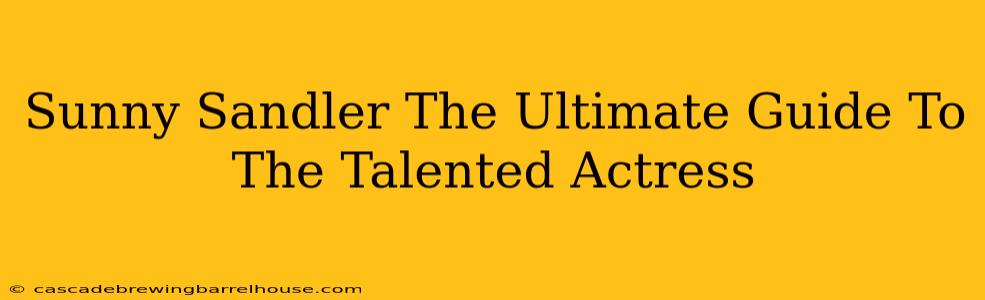 Sunny Sandler The Ultimate Guide To The Talented Actress