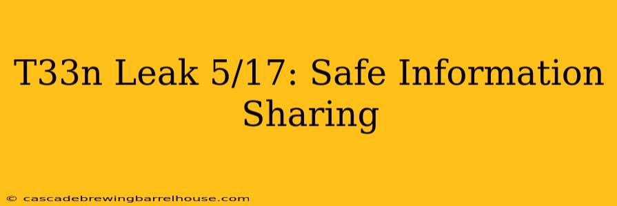 T33n Leak 5/17: Safe Information Sharing